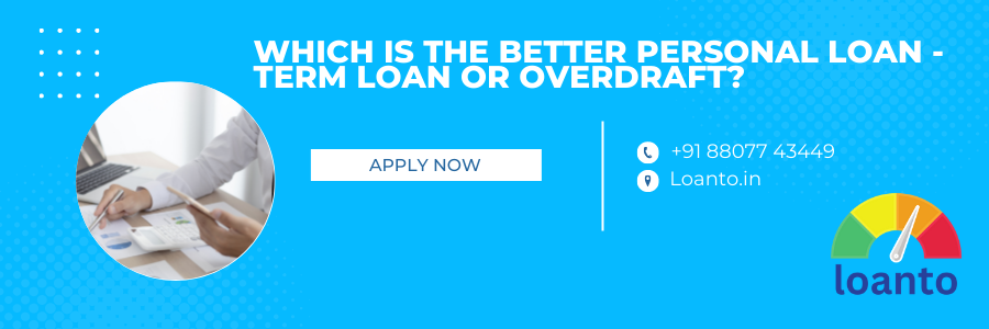 Read more about the article Which is the Better Personal Loan – Term Loan or Overdraft?